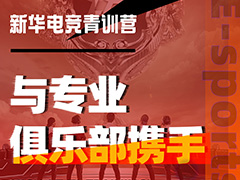 【青训营招募】携手**俱乐部 新华电竞青训营助力梦想开花
