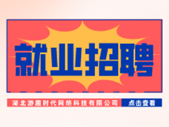 【就业招聘】湖北游趣时代网络科技有限公司·武汉新华就业招聘信息